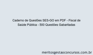 Caderno de Questões SES-GO em PDF - Fiscal de Saúde Pública - 500 Questões Gabaritadas