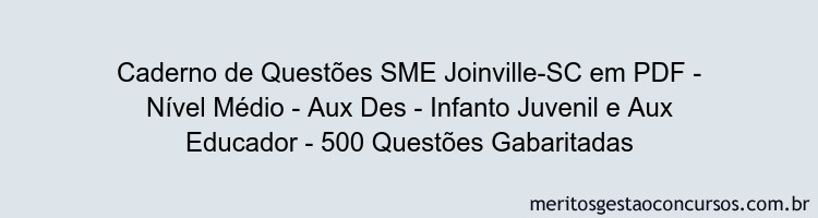 Caderno de Questões SME Joinville-SC em PDF - Nível Médio - Aux Des - Infanto Juvenil e Aux Educador - 500 Questões Gabaritadas