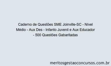 Caderno de Questões SME Joinville-SC - Nível Médio - Aux Des - Infanto Juvenil e Aux Educador - 500 Questões Gabaritadas