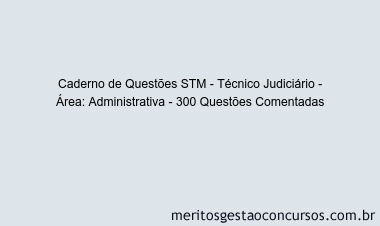 Caderno de Questões STM - Técnico Judiciário - Área: Administrativa - 300 Questões Comentadas