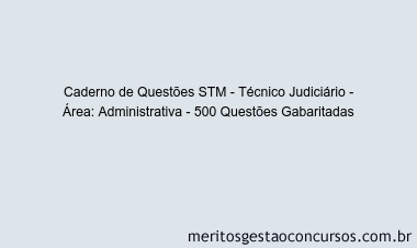 Caderno de Questões STM - Técnico Judiciário - Área: Administrativa - 500 Questões Gabaritadas