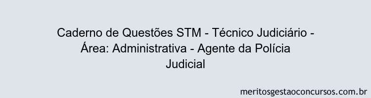 Caderno de Questões STM - Técnico Judiciário - Área: Administrativa - Agente da Polícia Judicial