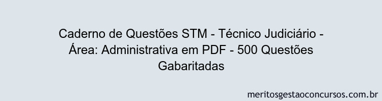 Caderno de Questões STM - Técnico Judiciário - Área: Administrativa em PDF - 500 Questões Gabaritadas