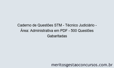 Caderno de Questões STM - Técnico Judiciário - Área: Administrativa em PDF - 500 Questões Gabaritadas