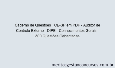 Caderno de Questões TCE-SP em PDF - Auditor de Controle Externo - DIPE - Conhecimentos Gerais - 800 Questões Gabaritadas