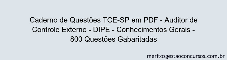 Caderno de Questões TCE-SP em PDF - Auditor de Controle Externo - DIPE - Conhecimentos Gerais - 800 Questões Gabaritadas