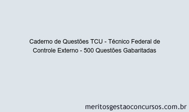 Caderno de Questões TCU - Técnico Federal de Controle Externo - 500 Questões Gabaritadas