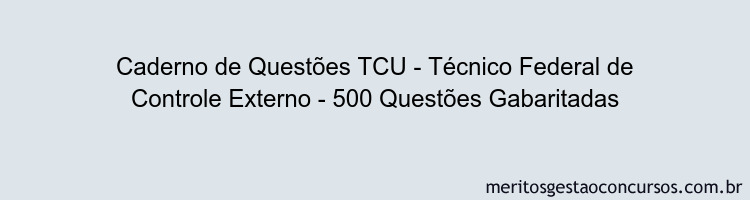 Caderno de Questões TCU - Técnico Federal de Controle Externo - 500 Questões Gabaritadas