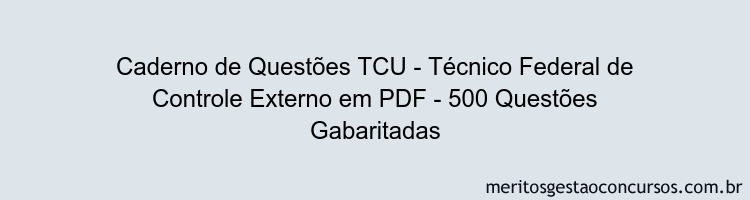 Caderno de Questões TCU - Técnico Federal de Controle Externo em PDF - 500 Questões Gabaritadas