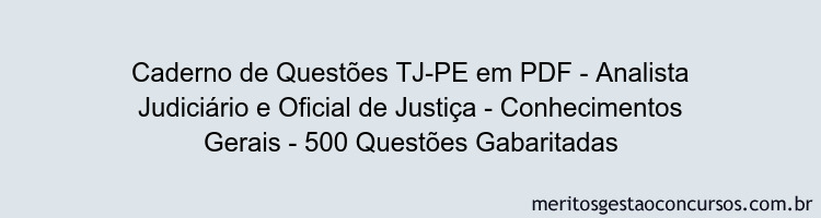 Caderno de Questões TJ-PE em PDF - Analista Judiciário e Oficial de Justiça - Conhecimentos Gerais - 500 Questões Gabaritadas