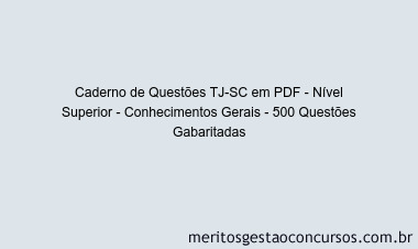 Caderno de Questões TJ-SC em PDF - Nível Superior - Conhecimentos Gerais - 500 Questões Gabaritadas