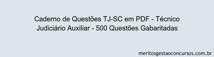 Caderno de Questões TJ-SC em PDF - Técnico Judiciário Auxiliar - 500 Questões Gabaritadas