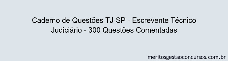 Caderno de Questões TJ-SP - Escrevente Técnico Judiciário - 300 Questões Comentadas