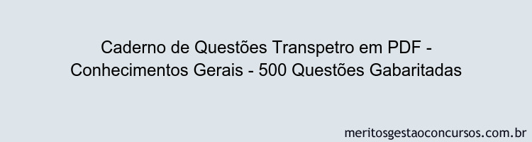 Caderno de Questões Transpetro em PDF - Conhecimentos Gerais - 500 Questões Gabaritadas