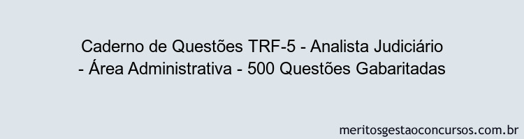 Caderno de Questões TRF-5 - Analista Judiciário - Área Administrativa - 500 Questões Gabaritadas