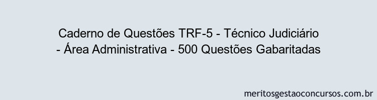 Caderno de Questões TRF-5 - Técnico Judiciário - Área Administrativa - 500 Questões Gabaritadas