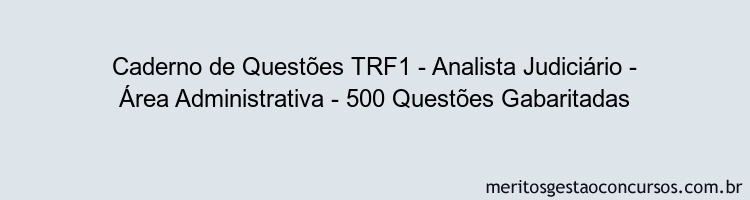 Caderno de Questões TRF1 - Analista Judiciário - Área Administrativa - 500 Questões Gabaritadas