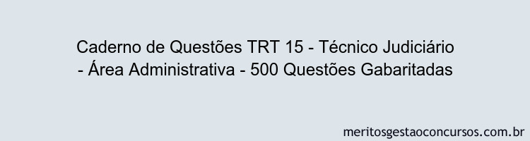 Caderno de Questões TRT 15 - Técnico Judiciário - Área Administrativa - 500 Questões Gabaritadas