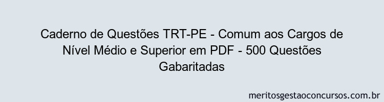 Caderno de Questões TRT-PE - Comum aos Cargos de Nível Médio e Superior em PDF - 500 Questões Gabaritadas