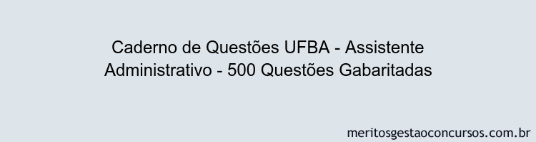 Caderno de Questões UFBA - Assistente Administrativo - 500 Questões Gabaritadas