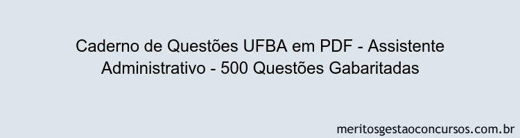 Caderno de Questões UFBA em PDF - Assistente Administrativo - 500 Questões Gabaritadas