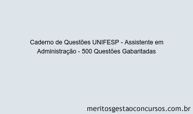 Caderno de Questões UNIFESP - Assistente em Administração - 500 Questões Gabaritadas