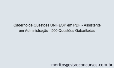 Caderno de Questões UNIFESP em PDF - Assistente em Administração - 500 Questões Gabaritadas