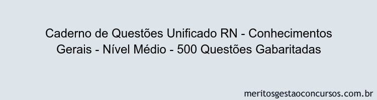Caderno de Questões Unificado RN - Conhecimentos Gerais - Nível Médio - 500 Questões Gabaritadas