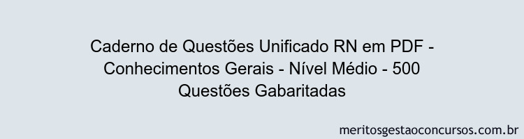 Caderno de Questões Unificado RN em PDF - Conhecimentos Gerais - Nível Médio - 500 Questões Gabaritadas