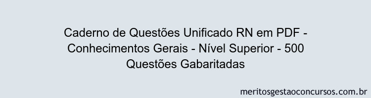 Caderno de Questões Unificado RN em PDF - Conhecimentos Gerais - Nível Superior - 500 Questões Gabaritadas