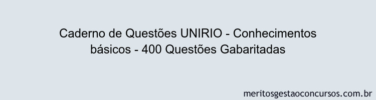 Caderno de Questões UNIRIO - Conhecimentos básicos - 400 Questões Gabaritadas