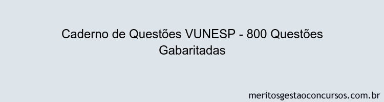 Caderno de Questões VUNESP - 800 Questões Gabaritadas