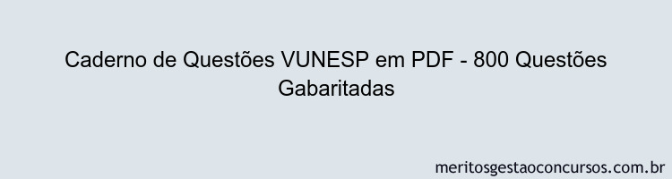 Caderno de Questões VUNESP em PDF - 800 Questões Gabaritadas