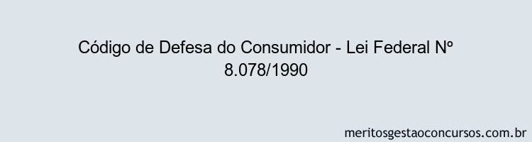 Código de Defesa do Consumidor - Lei Federal Nº 8.078/1990