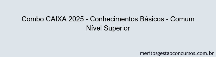 Combo CAIXA 2025 - Conhecimentos Básicos - Comum Nível Superior