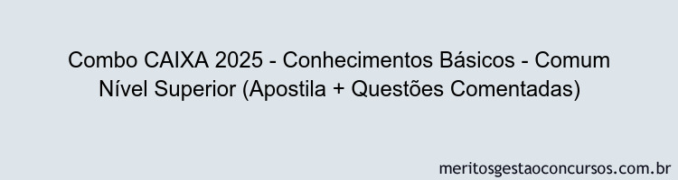 Combo CAIXA 2025 - Conhecimentos Básicos - Comum Nível Superior (Apostila + Questões Comentadas)
