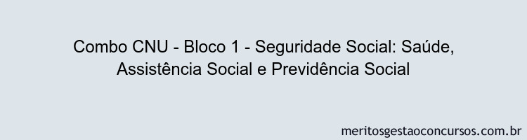Combo CNU - Bloco 1 - Seguridade Social: Saúde, Assistência Social e Previdência Social