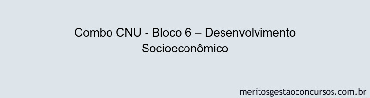 Combo CNU - Bloco 6 – Desenvolvimento Socioeconômico