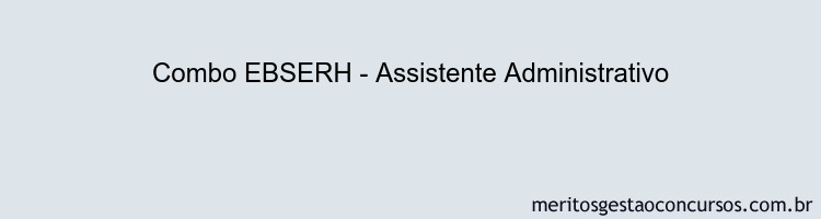 Combo EBSERH - Assistente Administrativo