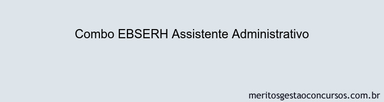 Combo EBSERH Assistente Administrativo