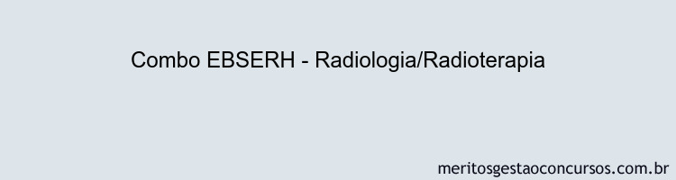 Combo EBSERH - Radiologia/Radioterapia