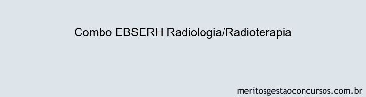 Combo EBSERH Radiologia/Radioterapia