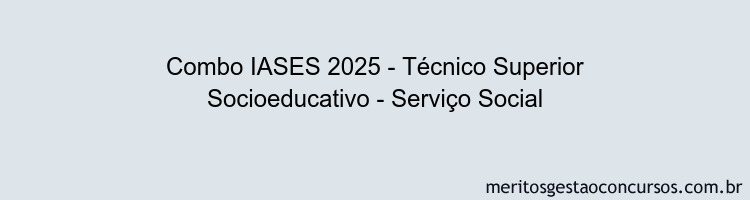 Combo IASES 2025 - Técnico Superior Socioeducativo - Serviço Social