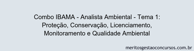 Combo IBAMA - Analista Ambiental - Tema 1: Proteção, Conservação, Licenciamento, Monitoramento e Qualidade Ambiental