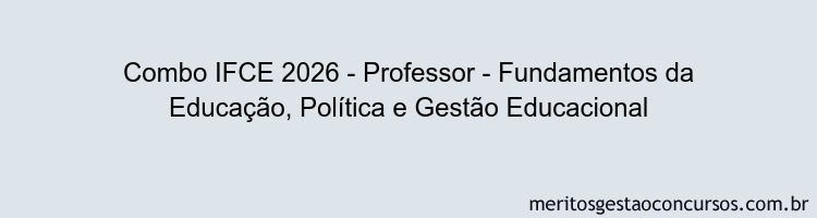 Combo IFCE 2026 - Professor - Fundamentos da Educação, Política e Gestão Educacional