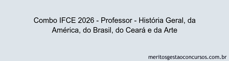 Combo IFCE 2026 - Professor - História Geral, da América, do Brasil, do Ceará e da Arte