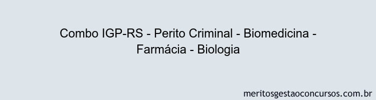 Combo IGP-RS - Perito Criminal - Biomedicina - Farmácia - Biologia