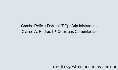 Combo Polícia Federal (PF) - Administrador - Classe A, Padrão I + Questões Comentadas