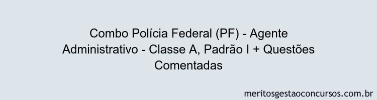 Combo Polícia Federal (PF) - Agente Administrativo - Classe A, Padrão I + Questões Comentadas
