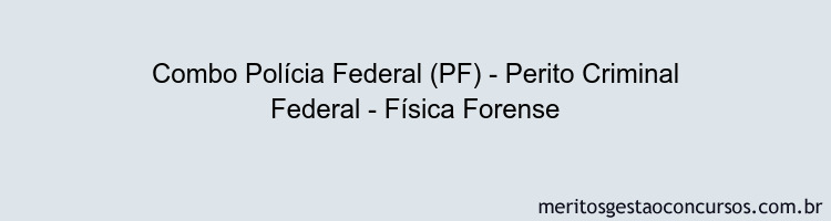 Combo Polícia Federal (PF) - Perito Criminal Federal - Física Forense